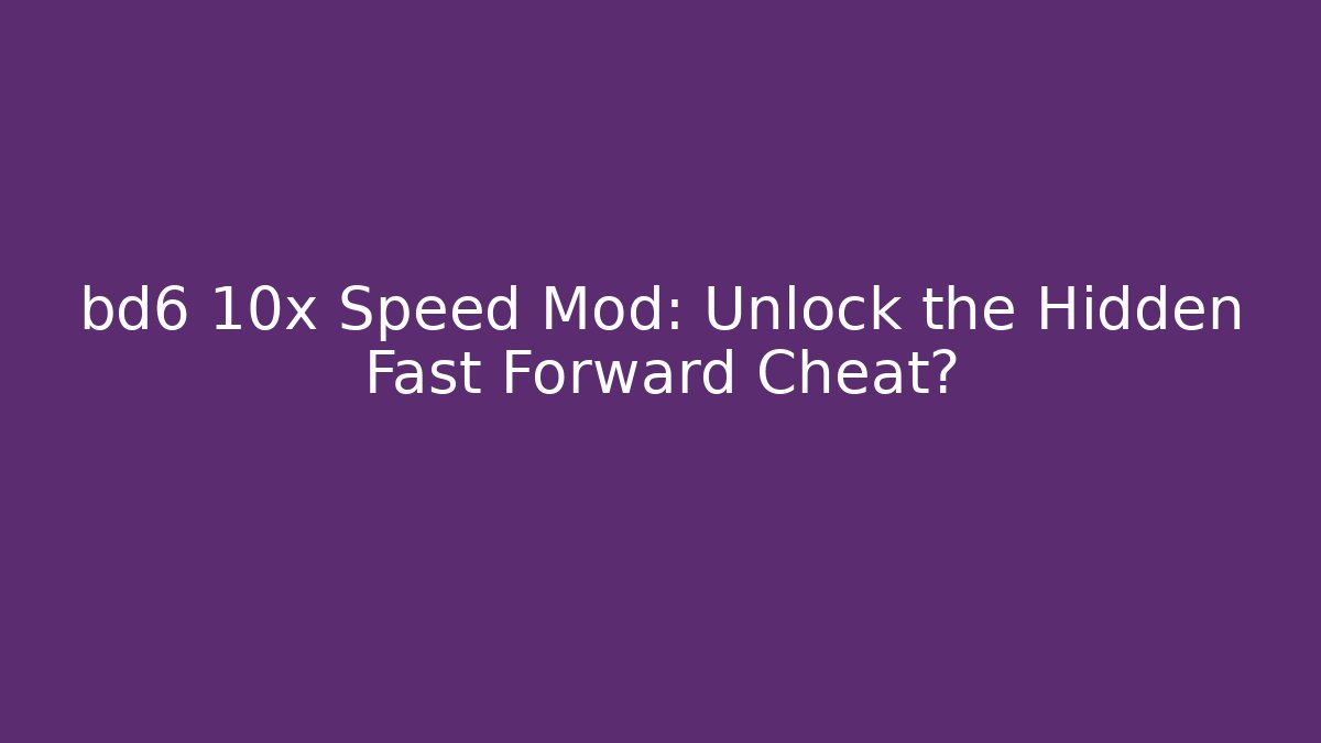 bd6 10x Speed Mod: Unlock the Hidden Fast Forward Cheat?