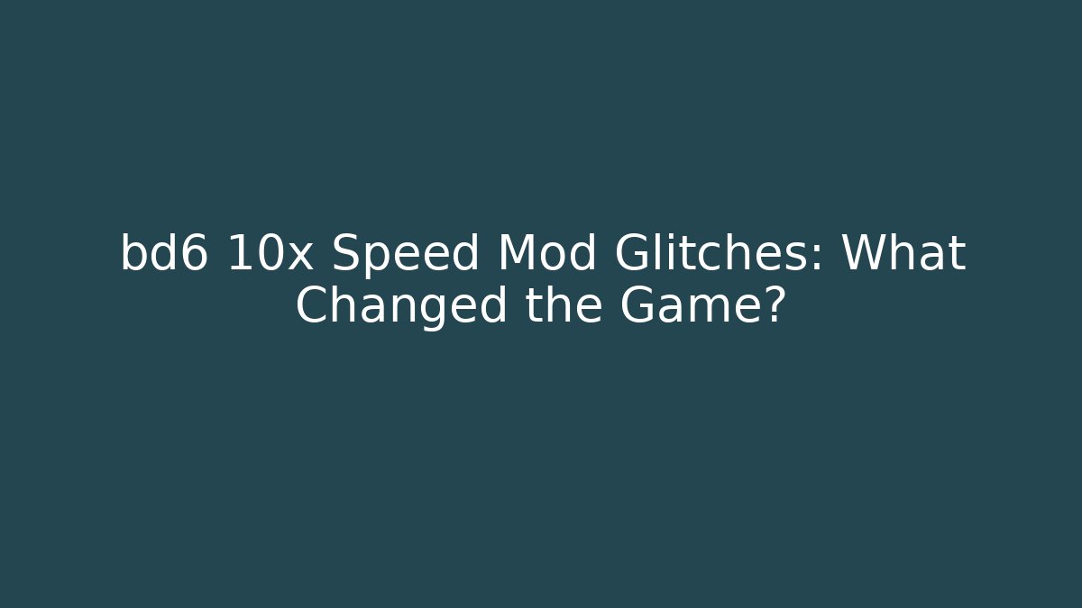 bd6 10x Speed Mod Glitches: What Changed the Game?