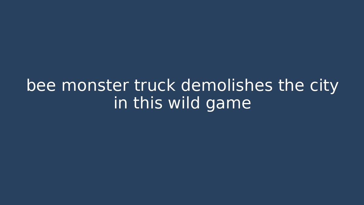 bee monster truck demolishes the city in this wild game