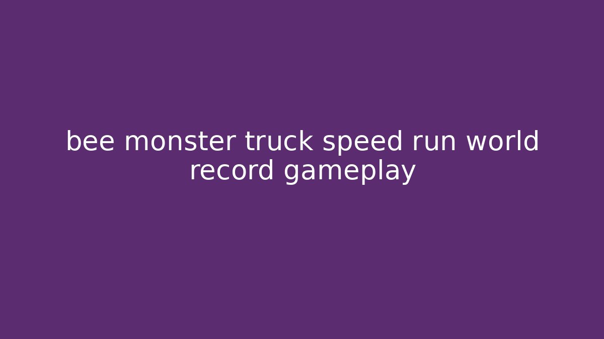 bee monster truck speed run world record gameplay - Buddy Program