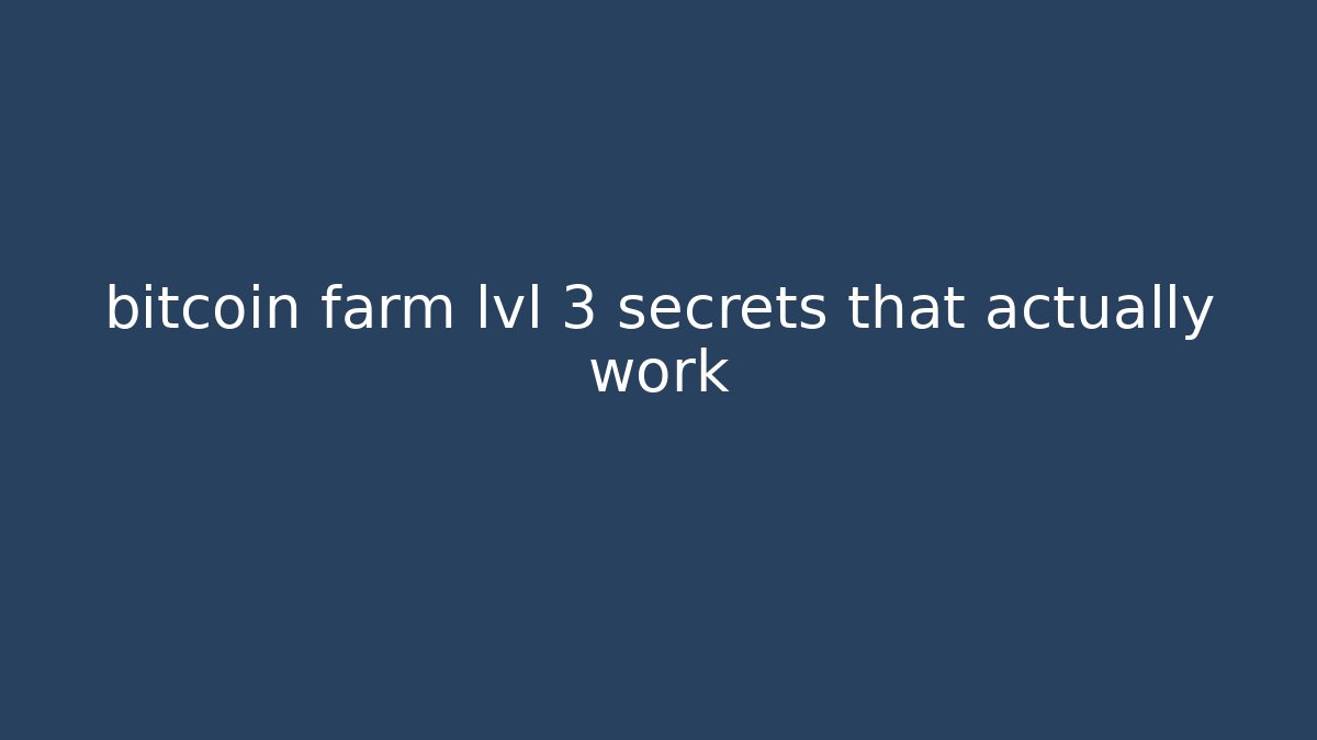 bitcoin farm lvl 3 secrets that actually work