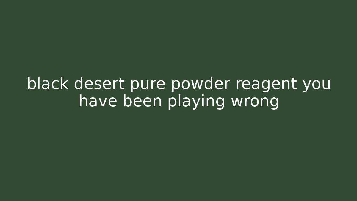 black desert pure powder reagent you have been playing wrong - Buddy Program
