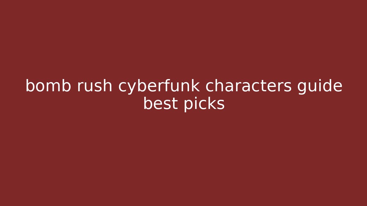 bomb rush cyberfunk characters guide best picks