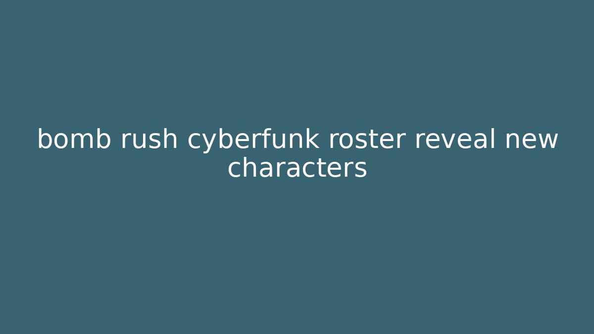 bomb rush cyberfunk roster reveal new characters - Buddy Program