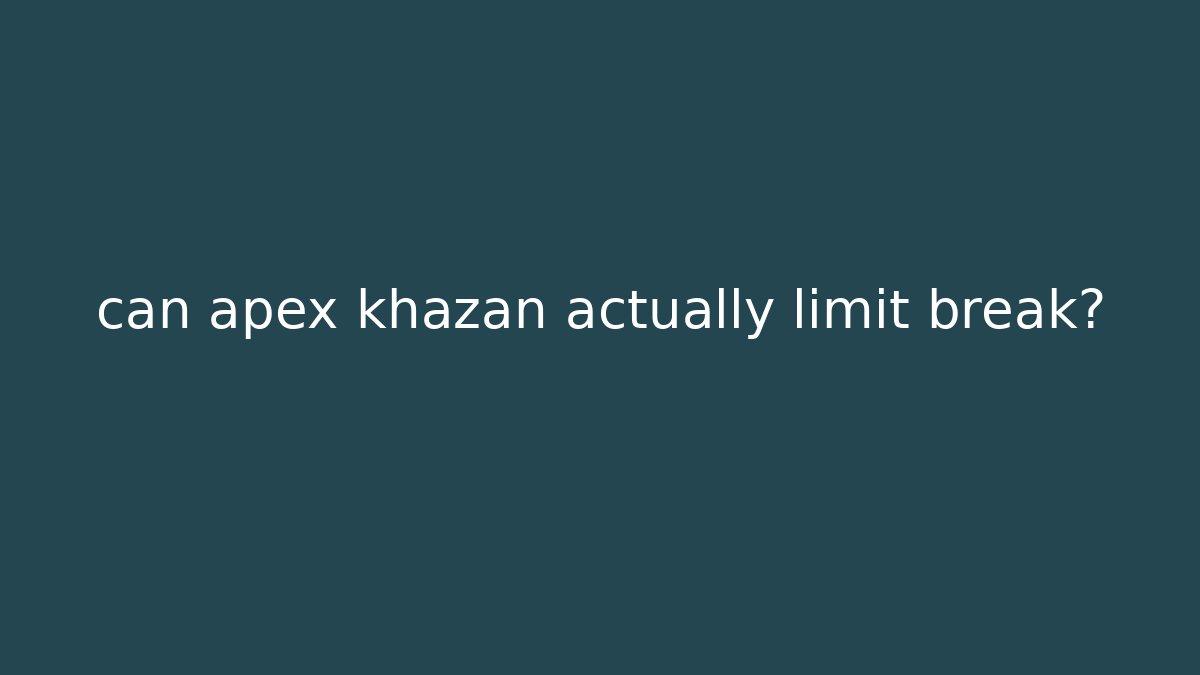 can apex khazan actually limit break? - Buddy Program