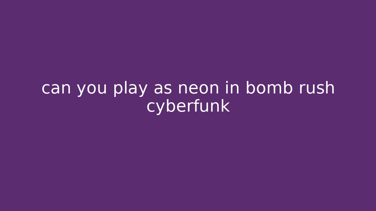 can you play as neon in bomb rush cyberfunk
