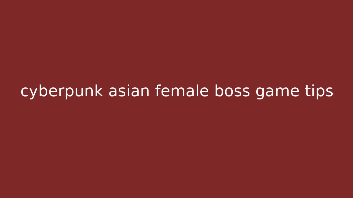 cyberpunk asian female boss game tips