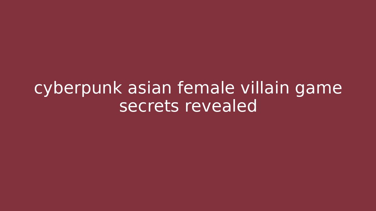 cyberpunk asian female villain game secrets revealed