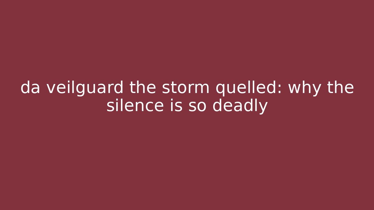 da veilguard the storm quelled: why the silence is so deadly