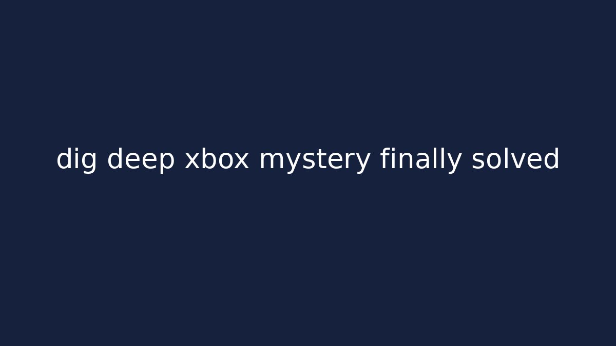 dig deep xbox mystery finally solved