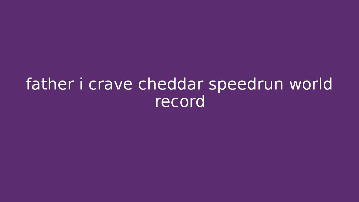 father i crave cheddar speedrun world record - Buddy Program