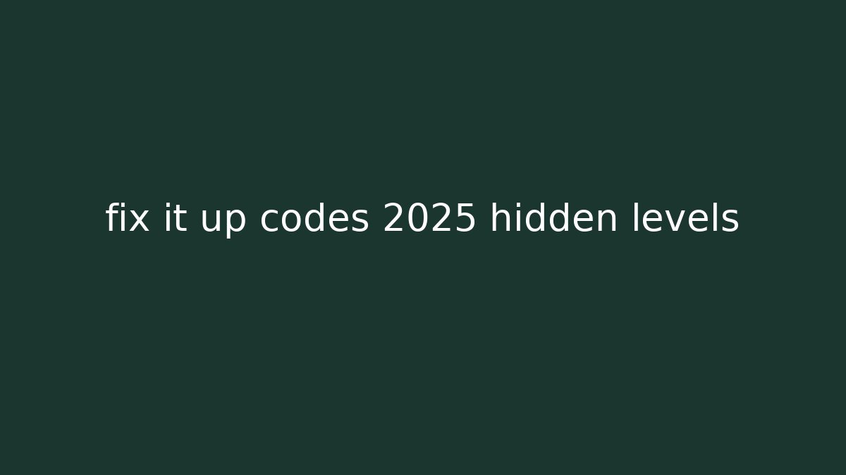 fix it up codes 2025 hidden levels