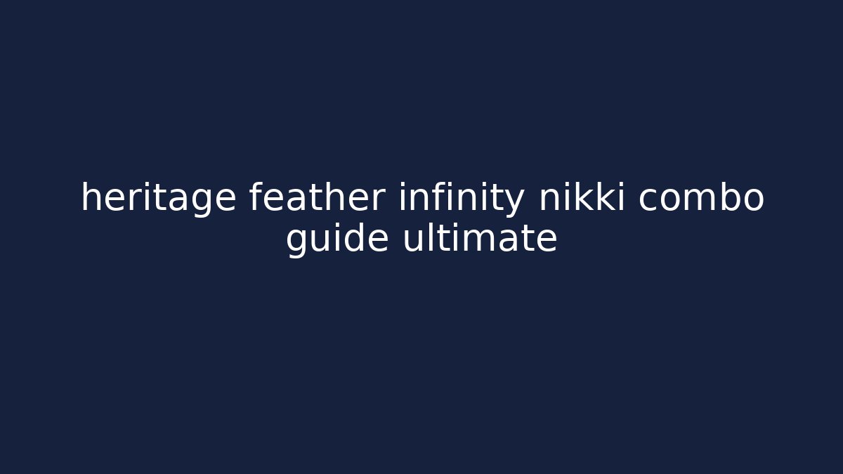 heritage feather infinity nikki combo guide ultimate
