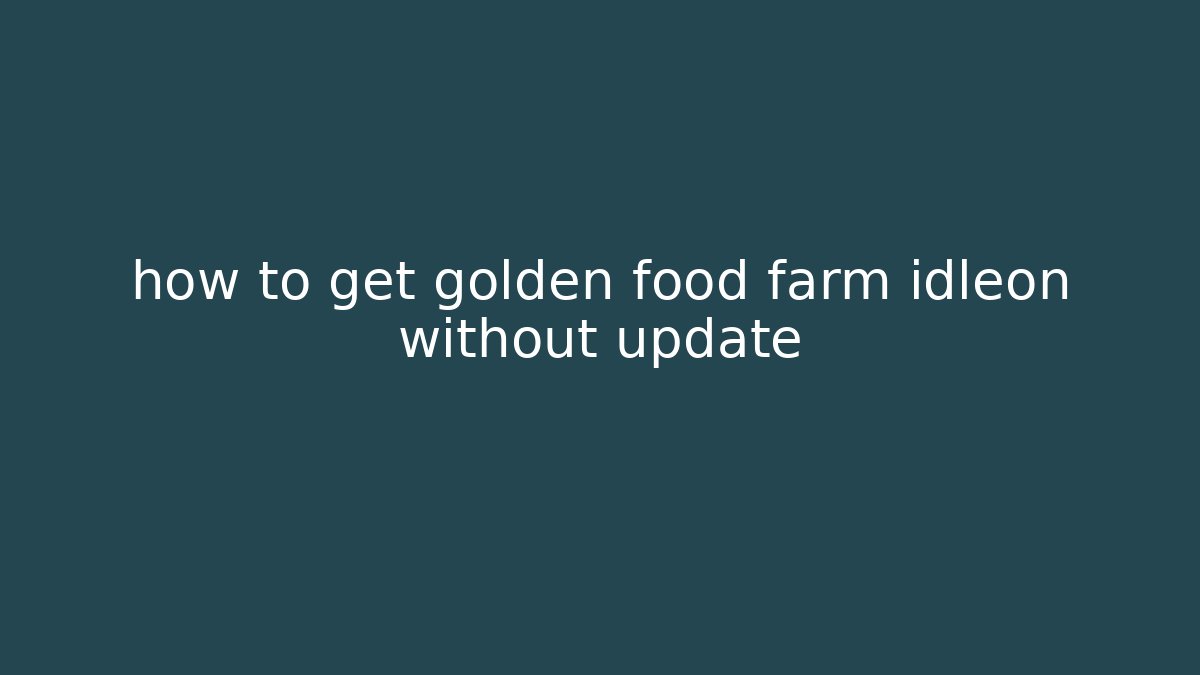 how to get golden food farm idleon without update