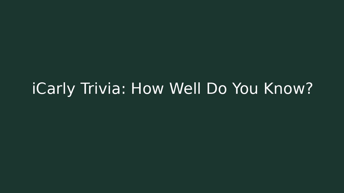 iCarly Trivia: How Well Do You Know?