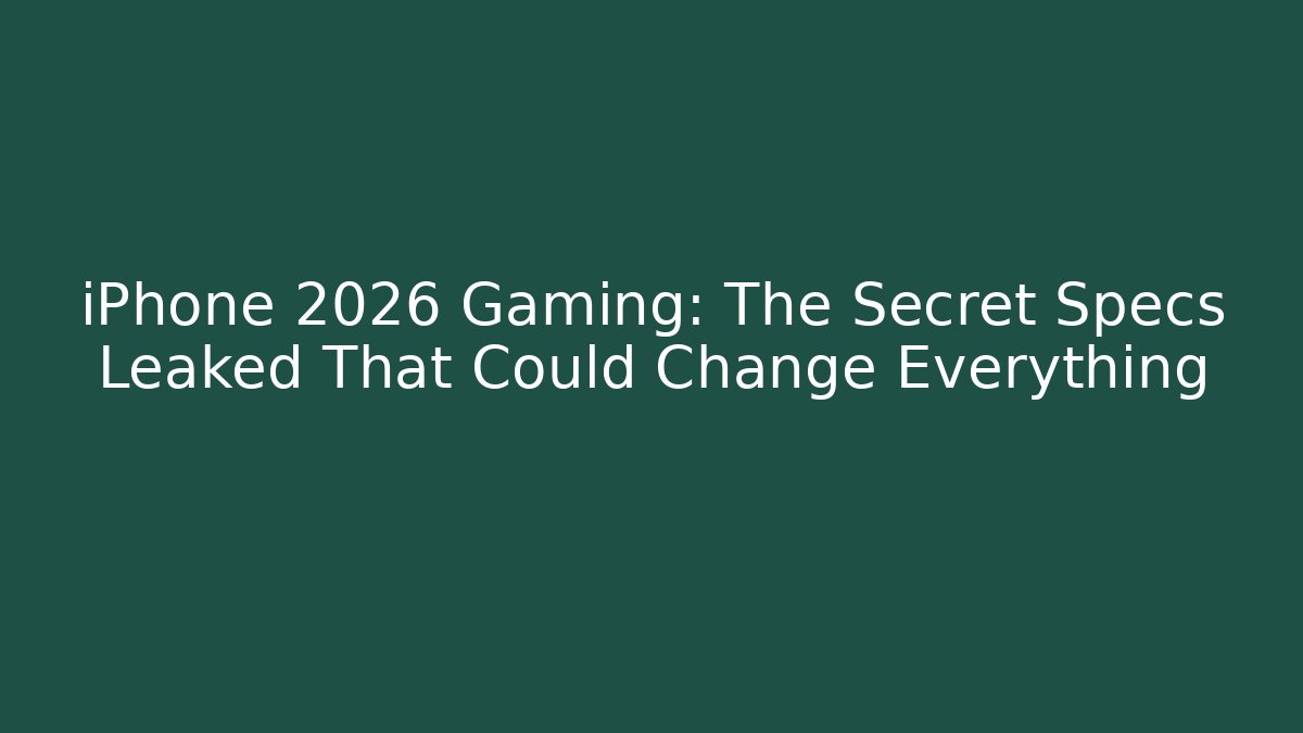 iPhone 2026 Gaming: The Secret Specs Leaked That Could Change Everything