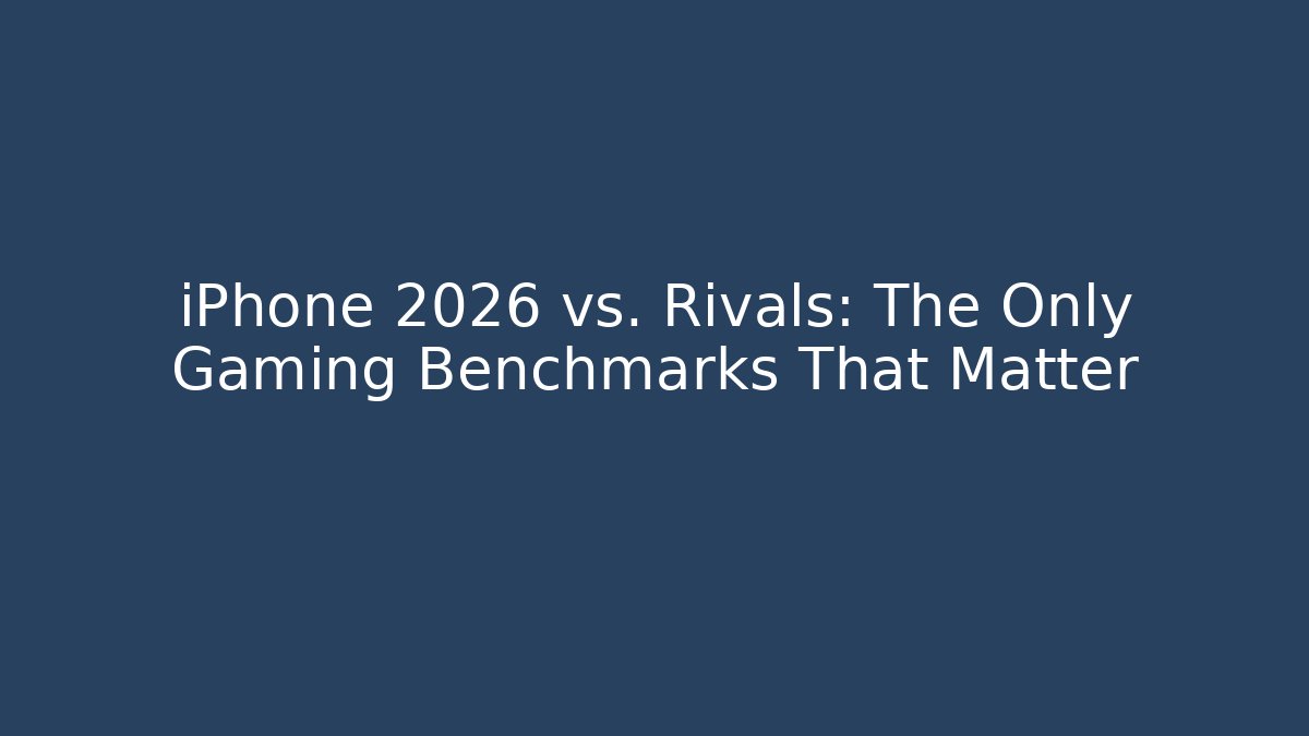iPhone 2026 vs. Rivals: The Only Gaming Benchmarks That Matter