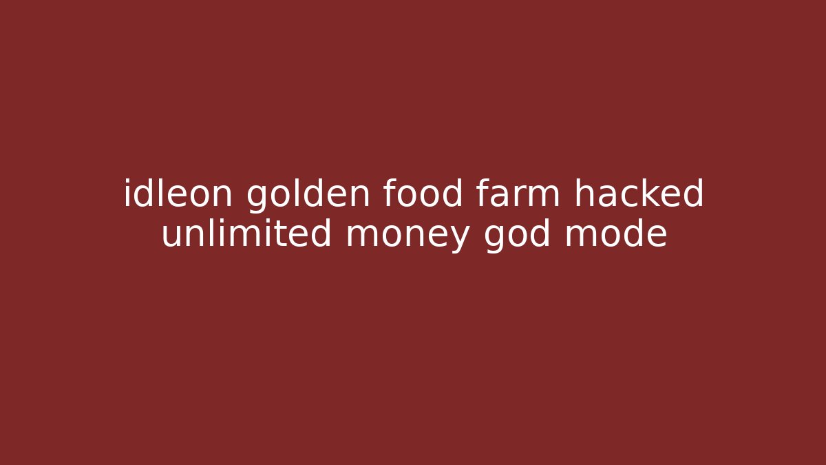 idleon golden food farm hacked unlimited money god mode