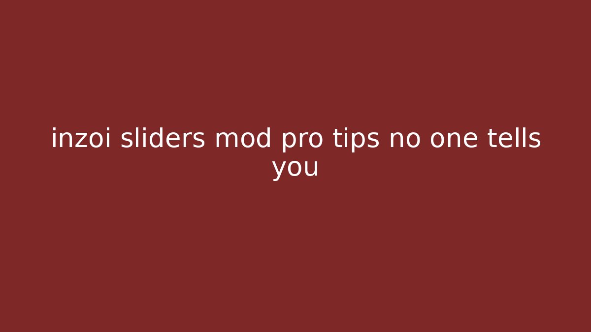 inzoi sliders mod pro tips no one tells you