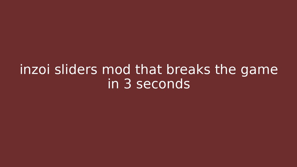 inzoi sliders mod that breaks the game in 3 seconds