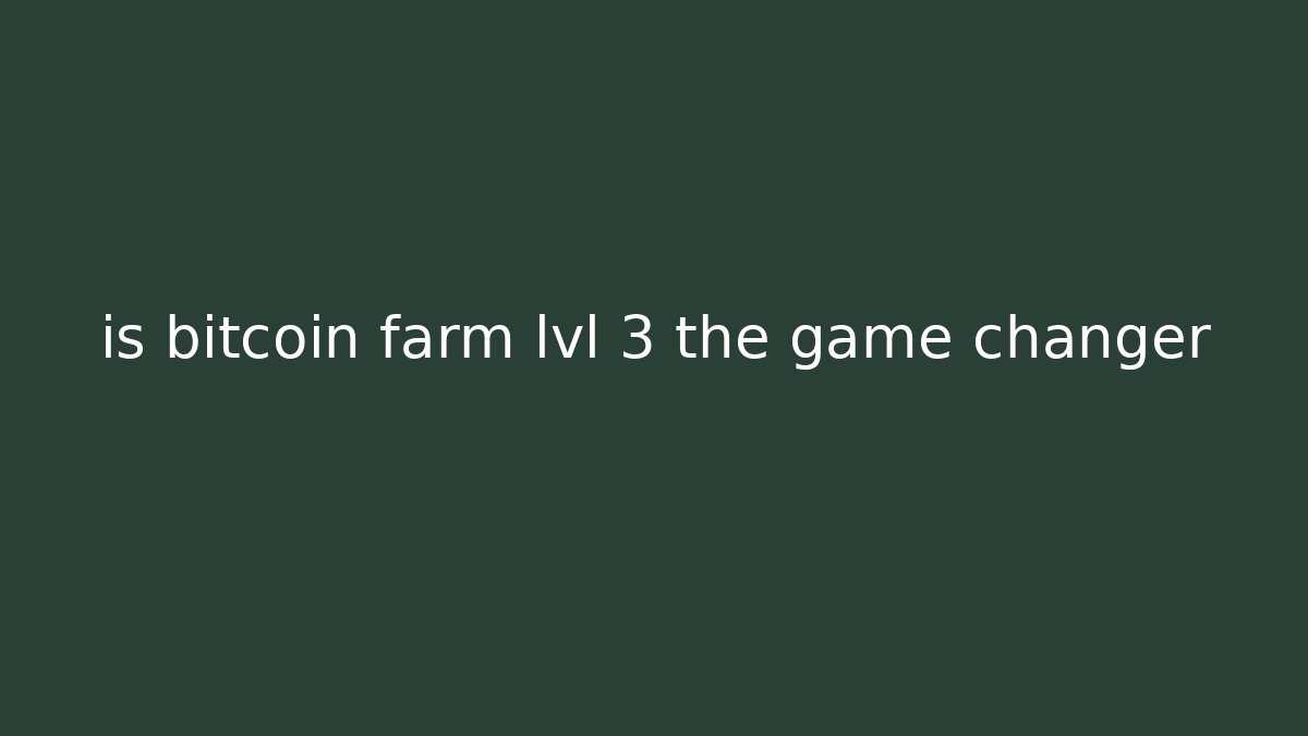 is bitcoin farm lvl 3 the game changer