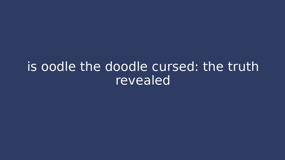 is oodle the doodle cursed: the truth revealed