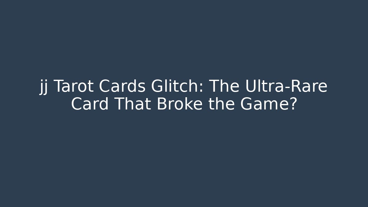 jj Tarot Cards Glitch: The Ultra-Rare Card That Broke the Game?