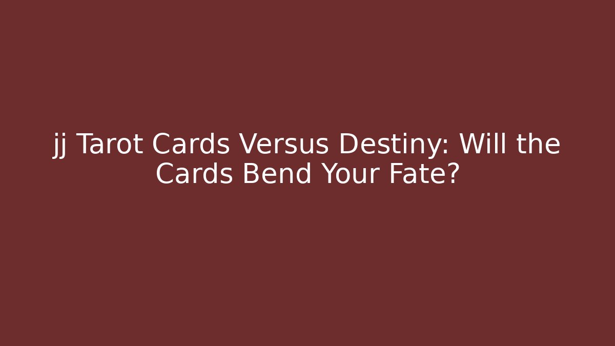 jj Tarot Cards Versus Destiny: Will the Cards Bend Your Fate?