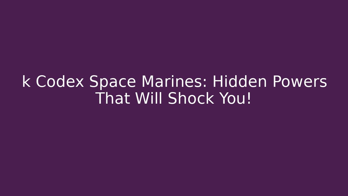k Codex Space Marines: Hidden Powers That Will Shock You! - Buddy Program