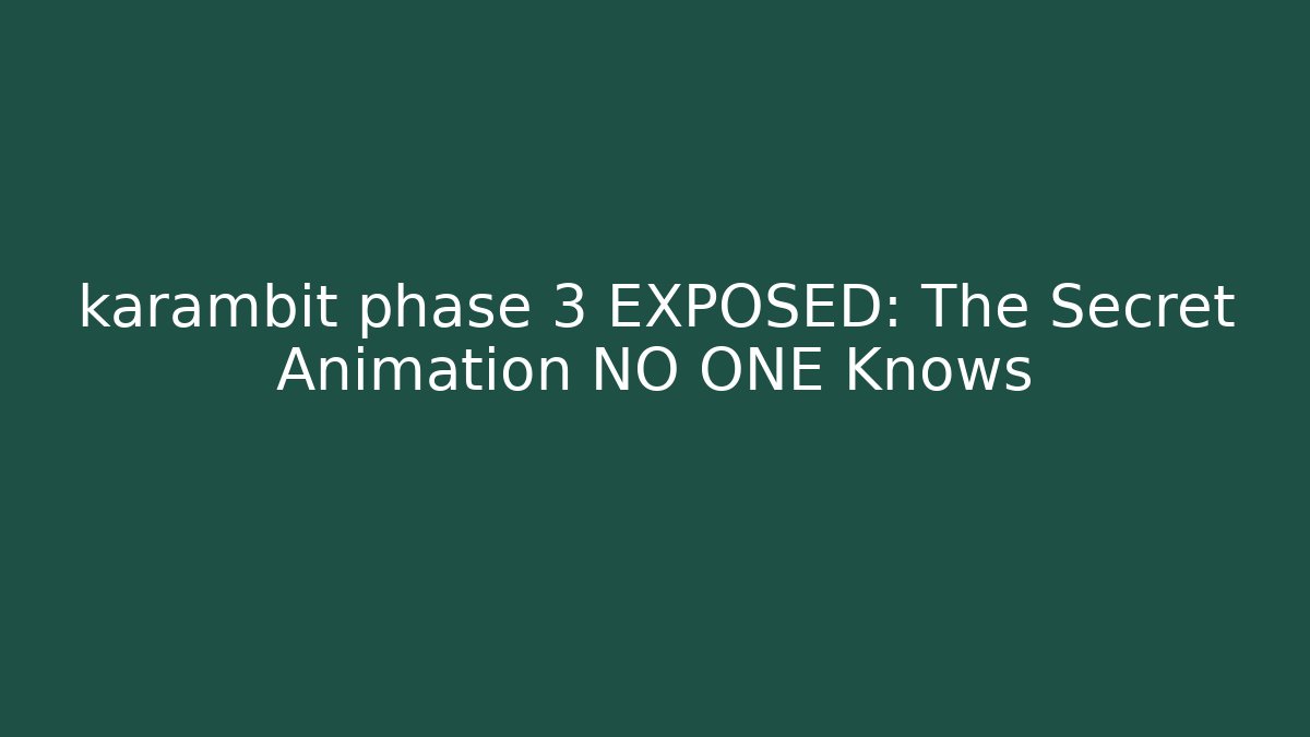 karambit phase 3 EXPOSED: The Secret Animation NO ONE Knows