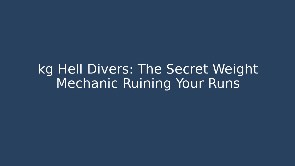 kg Hell Divers: The Secret Weight Mechanic Ruining Your Runs