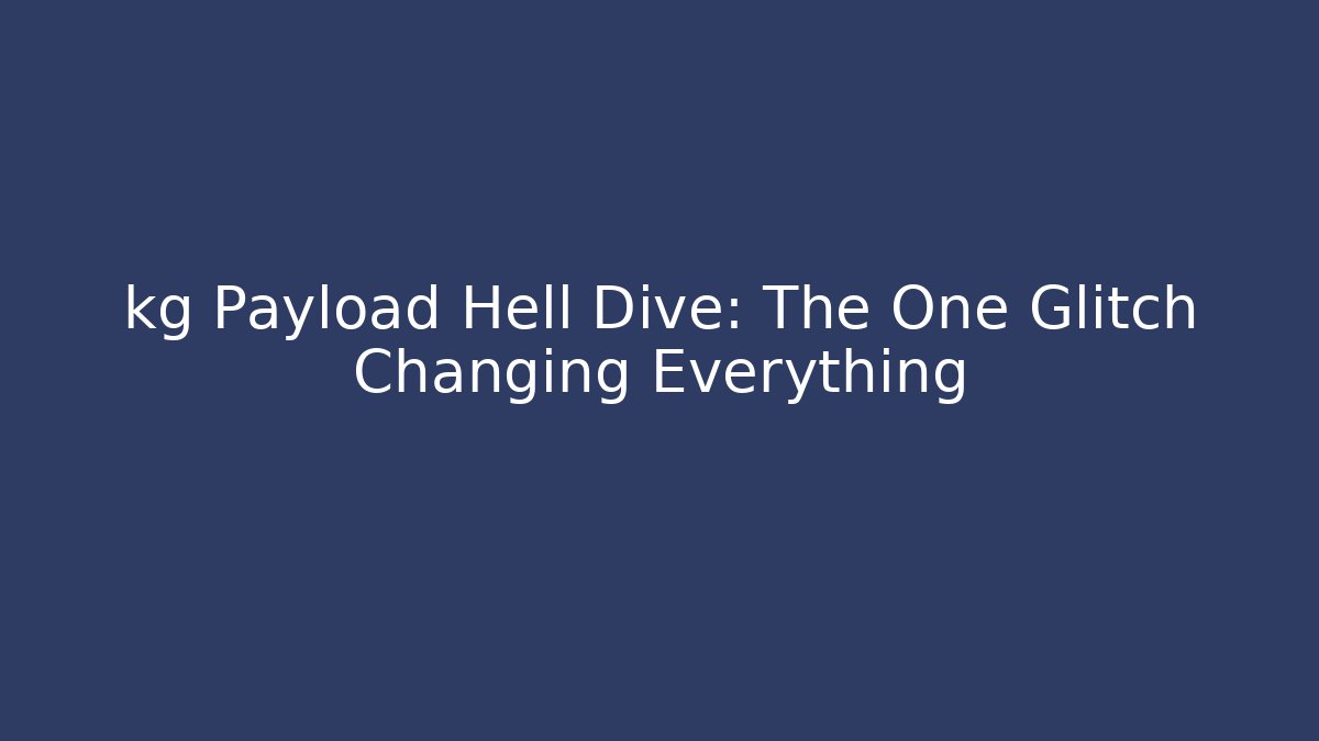 kg Payload Hell Dive: The One Glitch Changing Everything