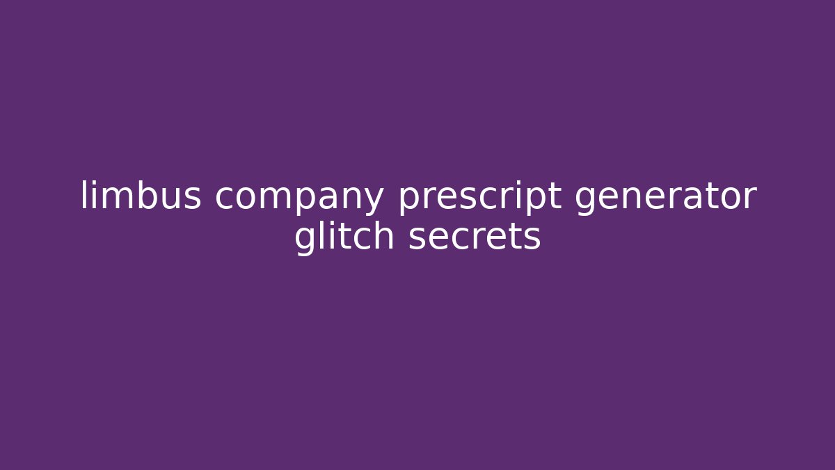 limbus company prescript generator glitch secrets