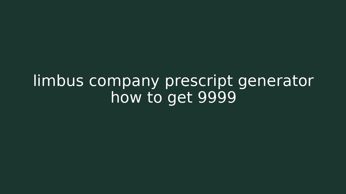 limbus company prescript generator how to get 9999 - Buddy Program