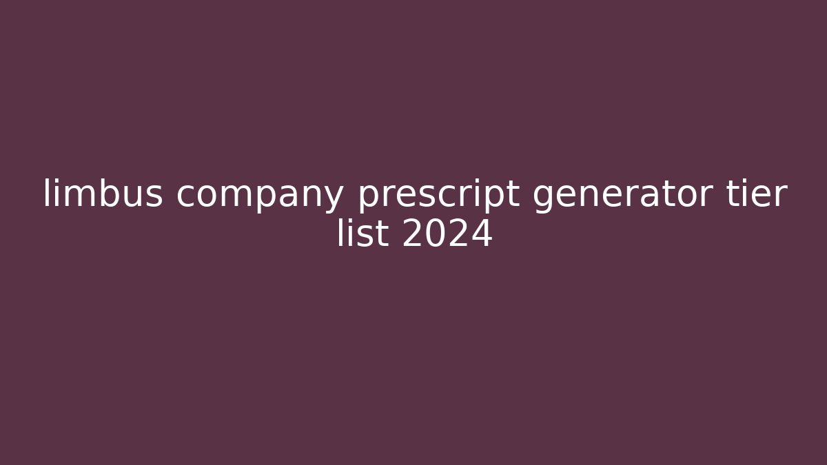 limbus company prescript generator tier list 2024
