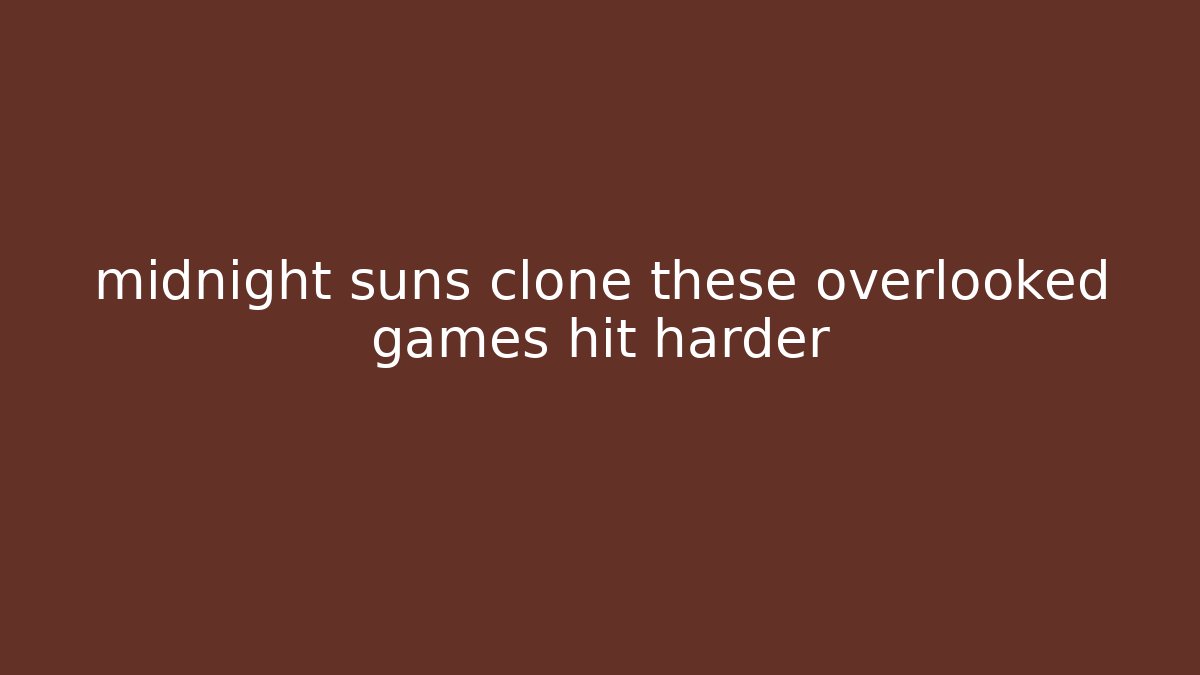 midnight suns clone these overlooked games hit harder