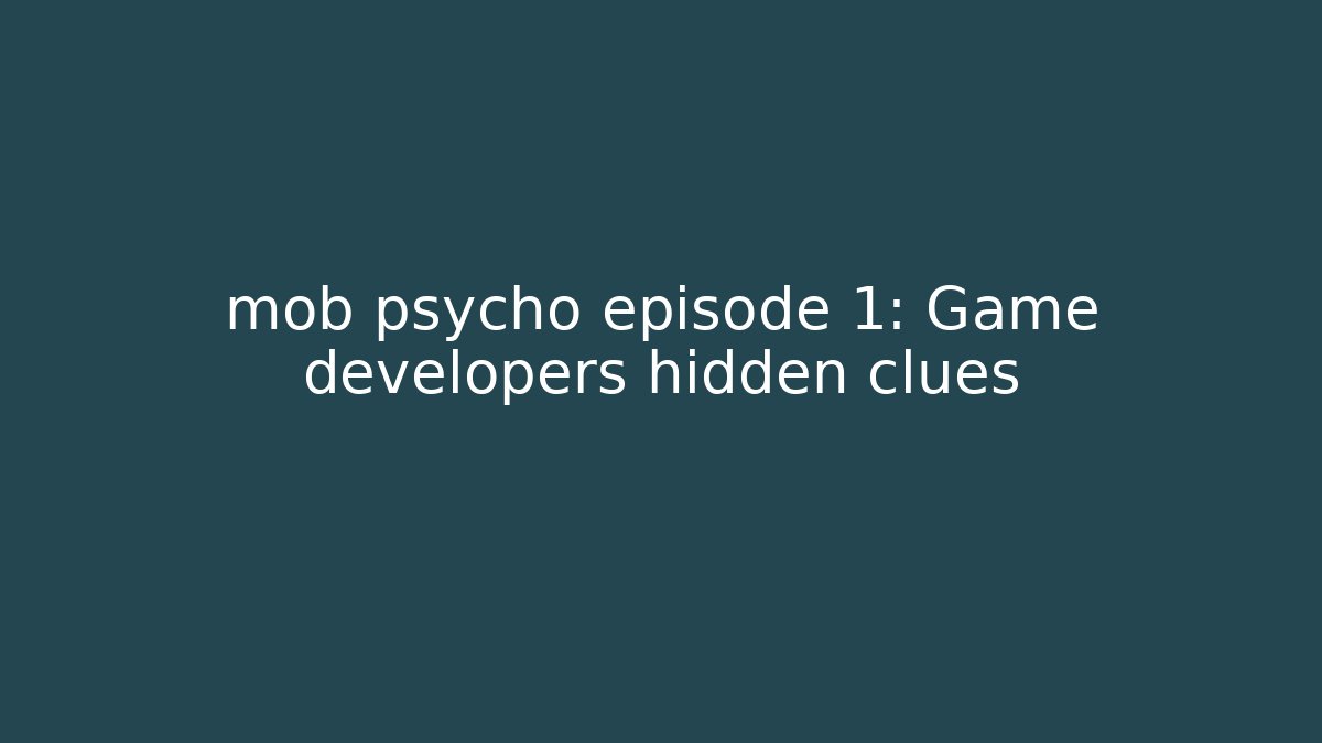 mob psycho episode 1: Game developers hidden clues