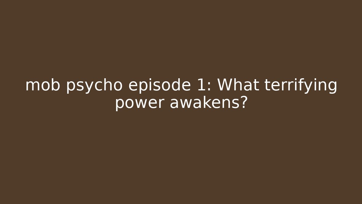 mob psycho episode 1: What terrifying power awakens? - Buddy Program