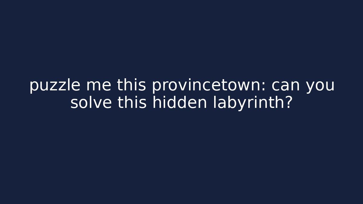puzzle me this provincetown: can you solve this hidden labyrinth?