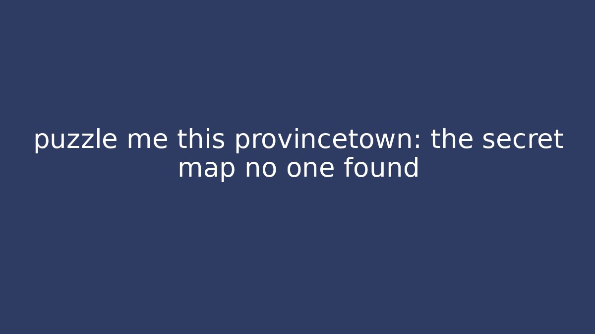 puzzle me this provincetown: the secret map no one found - Buddy Program