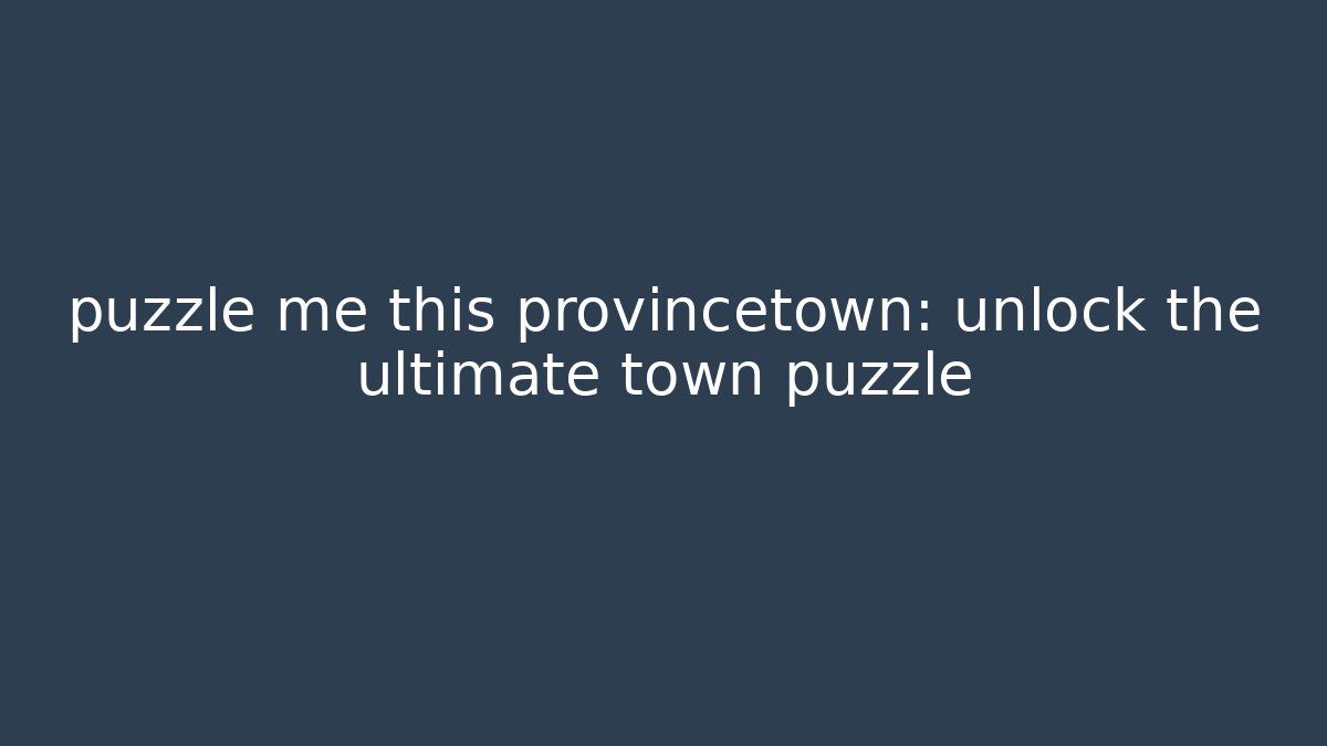 puzzle me this provincetown: unlock the ultimate town puzzle