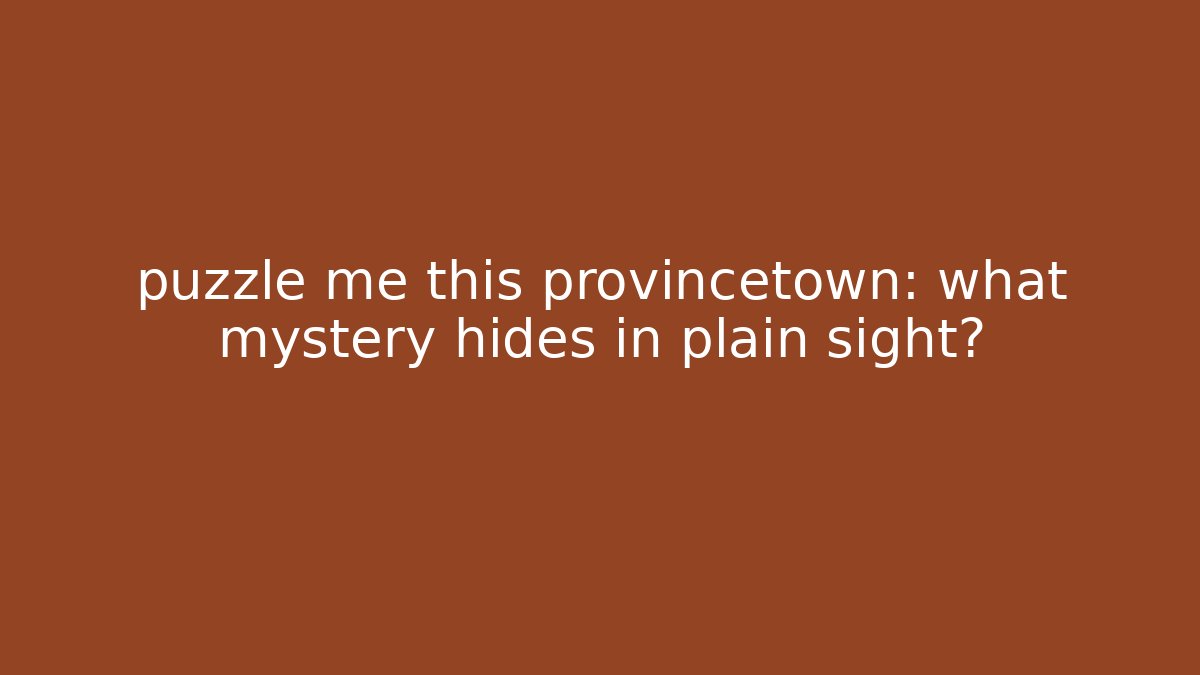 puzzle me this provincetown: what mystery hides in plain sight?