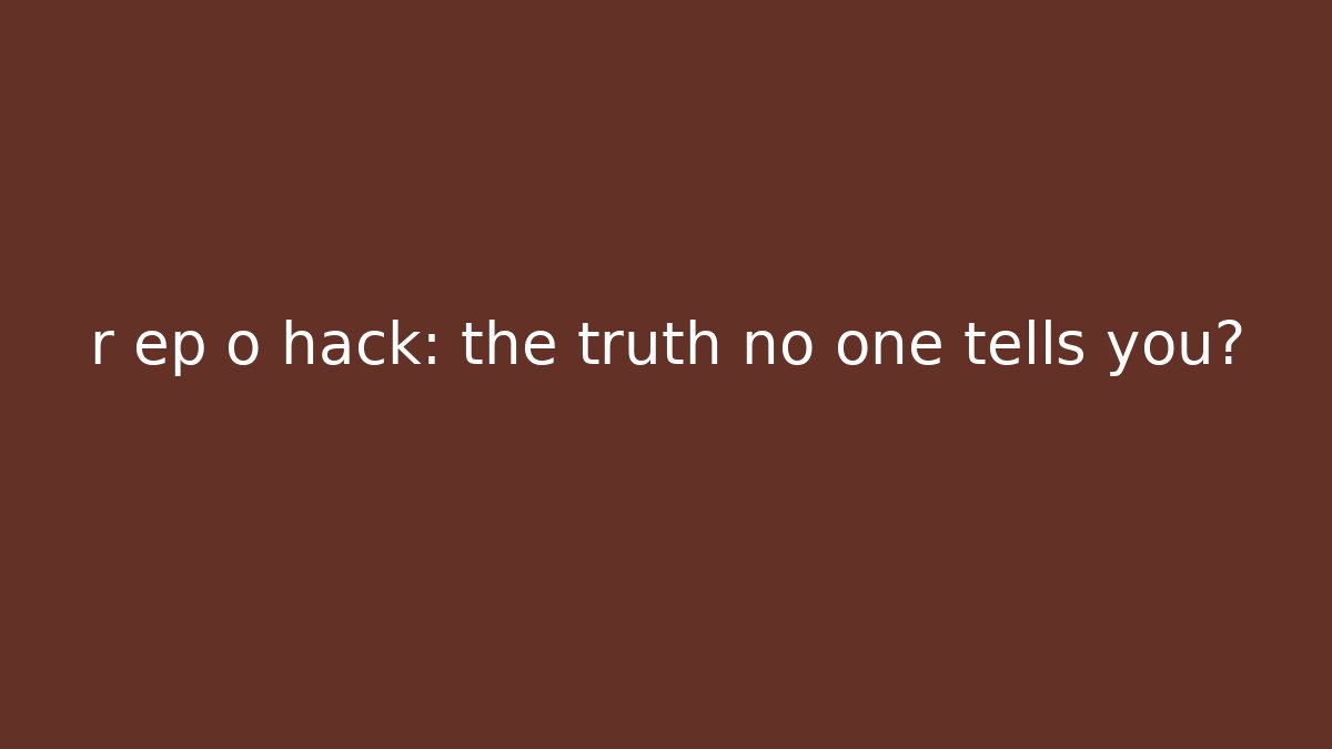 r ep o hack: the truth no one tells you?