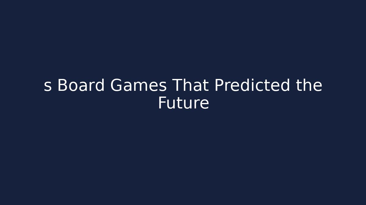 s Board Games That Predicted the Future