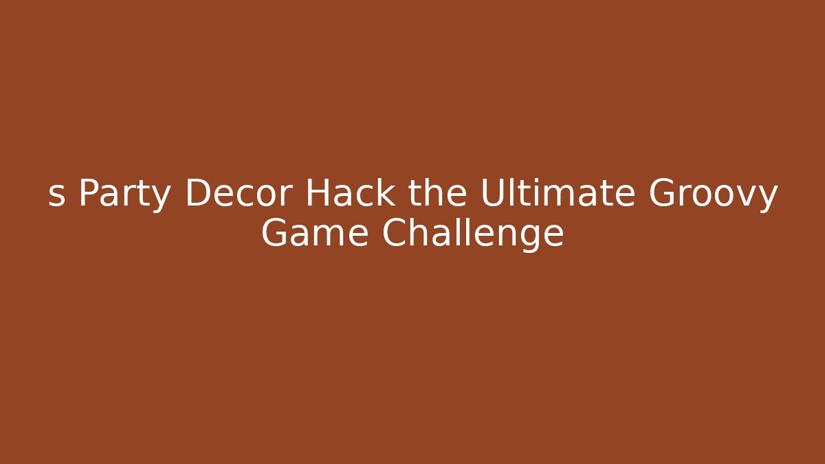 s Party Decor Hack the Ultimate Groovy Game Challenge
