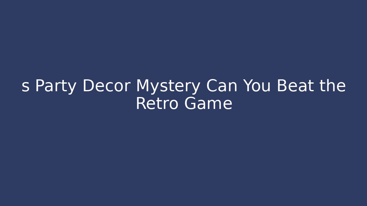 s Party Decor Mystery Can You Beat the Retro Game
