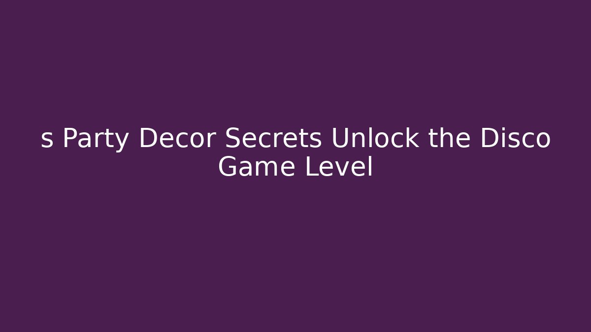 s Party Decor Secrets Unlock the Disco Game Level