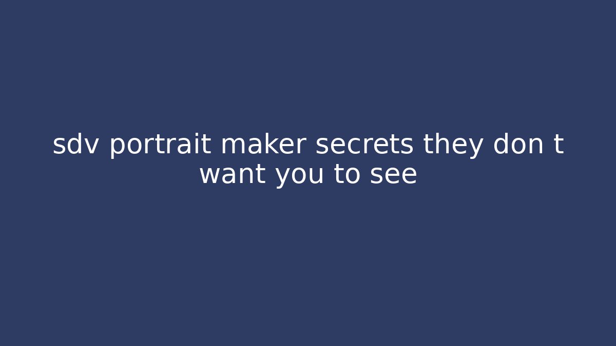 sdv portrait maker secrets they don t want you to see