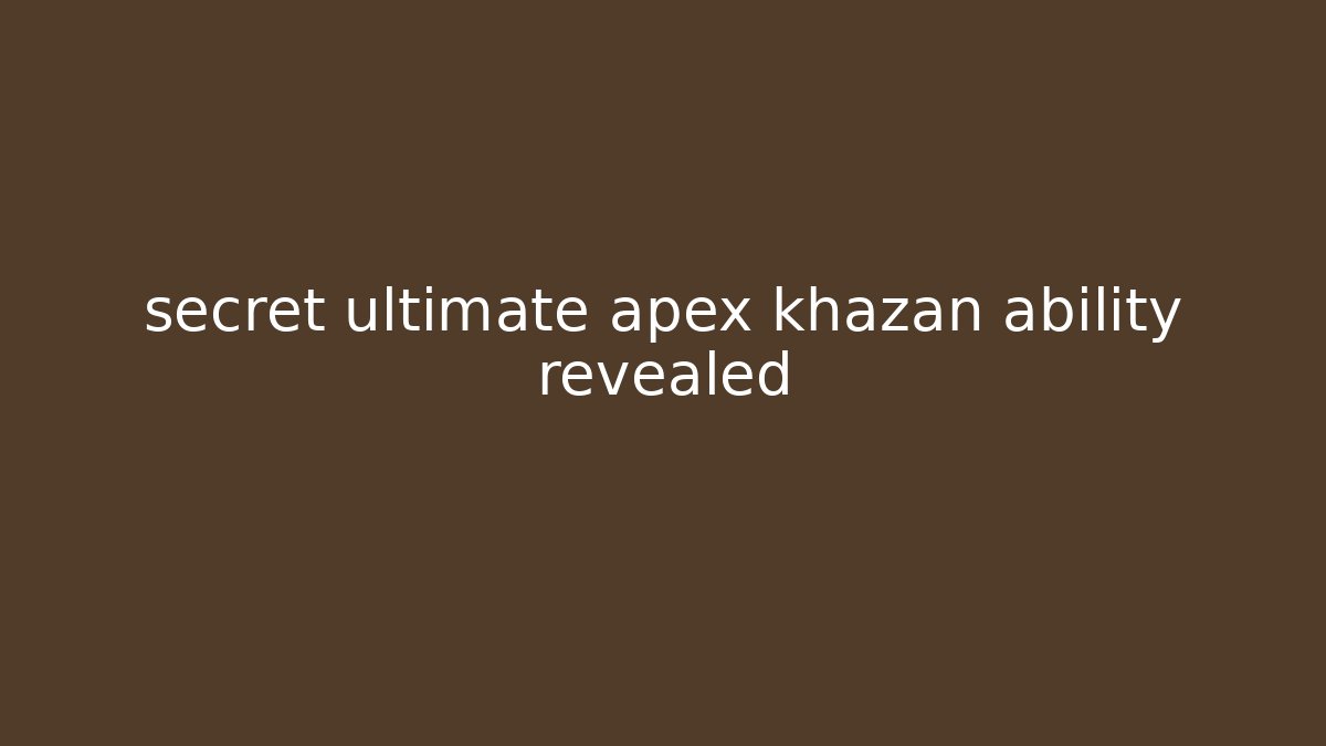 secret ultimate apex khazan ability revealed
