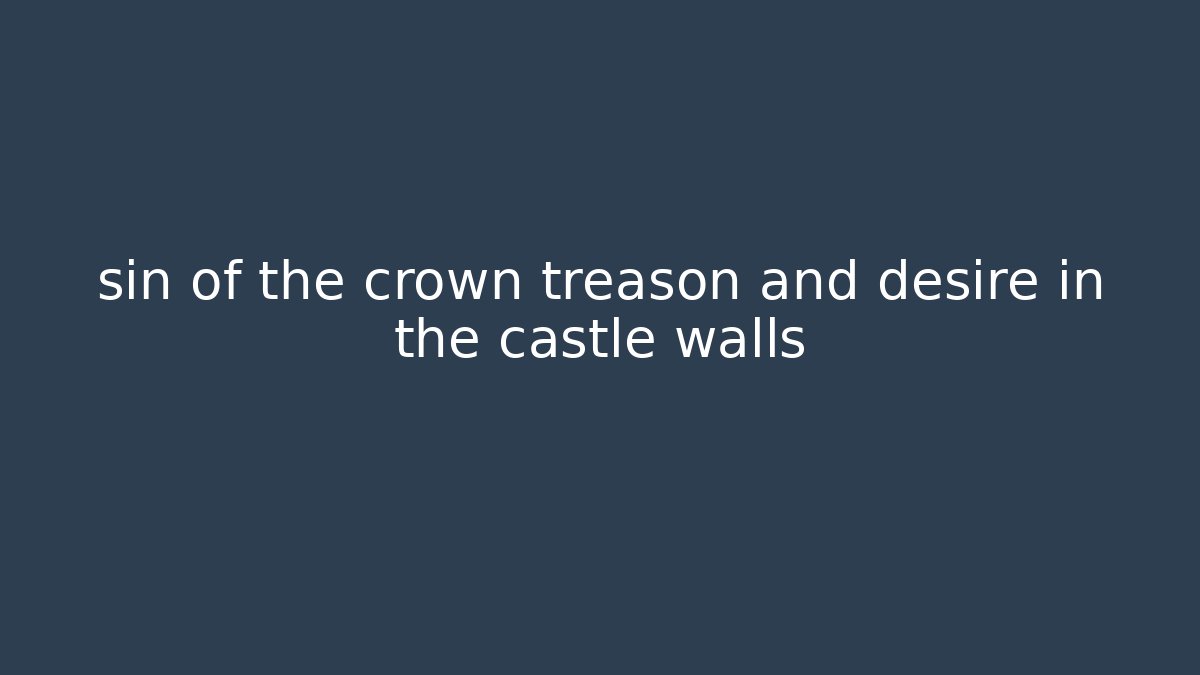 sin of the crown treason and desire in the castle walls